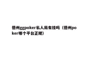 德州ggpoker私人局有挂吗（德州poker哪个平台正规）