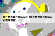 德扑世界官方网站入口（德扑世界官方网站入口在线观看）
