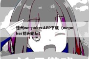 德州we-pokerAPP下载（wepoker德州论坛）