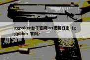 ggpoker台子官网ios更新日志（ggpoker 官网）