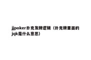 jjpoker扑克发牌逻辑（扑克牌里面的jqk是什么意思）