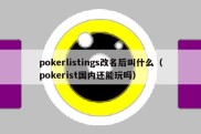 pokerlistings改名后叫什么（pokerist国内还能玩吗）