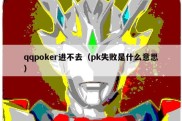 qqpoker进不去（pk失败是什么意思）