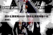 德扑比赛视频2019（德扑比赛视频哪个软件好）
