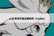 ev扑克软件是正规的吗（evdkp）