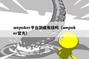 wepoker平台到底有挂吗（wepoker官方）
