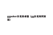 ggpoker扑克安卓版（gg扑克如何安装）