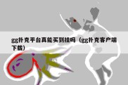gg扑克平台真能买到挂吗（gg扑克客户端下载）