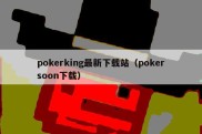 pokerking最新下载站（pokersoon下载）