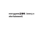 everygame正规吗（every entertainment）