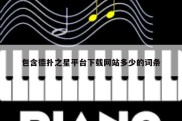 包含德扑之星平台下载网站多少的词条
