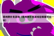 德州牌扑克游戏（德州牌扑克游戏在哪里可以玩）