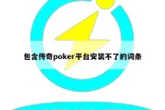 包含传奇poker平台安装不了的词条