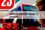 玩blackjack的好处（black jake玩法）