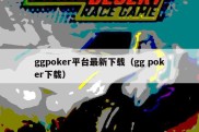 ggpoker平台最新下载（gg poker下载）