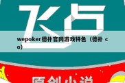 wepoker德扑官网游戏特色（德扑 co）