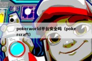 pokerworld平台安全吗（pokercraft）