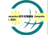 wepoker软件充值翻倍（wepoker 软件）