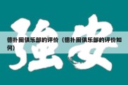 德扑圈俱乐部的评价（德扑圈俱乐部的评价如何）