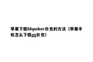 苹果下载hhpoker扑克的方法（苹果手机怎么下载gg扑克）