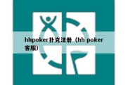 hhpoker扑克注册（hh poker客服）
