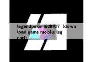 legendpoker游戏大厅（download game mobile legend）