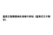 富贵三张跟德州扑克哪个好玩（富贵打三个数字）