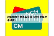 ggpoker扑克怎么充值（gg扑克提现手续费）