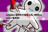 wepoker德州大厅是真人吗（德州wepoker俱乐部）