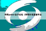传奇poker台子论坛（传奇扑克直播平台）