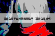 德扑之星平台如何提高胜率（德扑之星技巧）