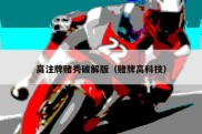 高注牌赌秀破解版（赌牌高科技）