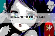 hdpoker是什么平台（hi poker）