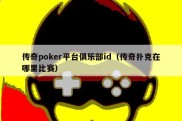 传奇poker平台俱乐部id（传奇扑克在哪里比赛）