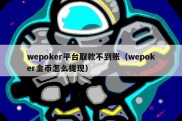 wepoker平台取款不到账（wepoker金币怎么提现）
