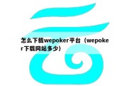 怎么下载wepoker平台（wepoker下载网站多少）
