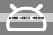 赌侠里的玩法叫什么（赌侠 顺序）