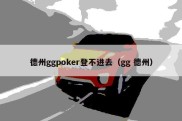 德州ggpoker登不进去（gg 德州）