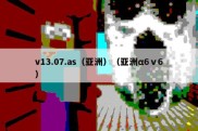 v13.07.as（亚洲）（亚洲α6ⅴ6）