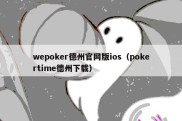 wepoker德州官网版ios（pokertime德州下载）