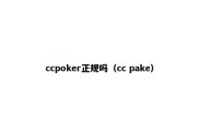 ccpoker正规吗（cc pake）