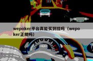 wepoker平台真能买到挂吗（wepoker正规吗）