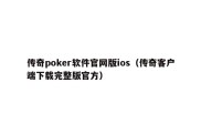 传奇poker软件官网版ios（传奇客户端下载完整版官方）