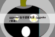 ggpoker台子透视方法（ggpoker安卓）