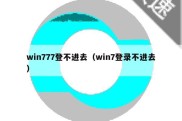 win777登不进去（win7登录不进去）