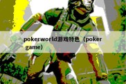 pokerworld游戏特色（poker game）