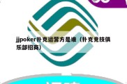 jjpoker扑克运营方是谁（扑克竞技俱乐部招商）