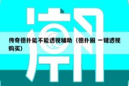 传奇德扑能不能透视辅助（德扑圈 一键透视购买）