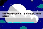 苹果下载微扑克的方法（苹果手机怎么下载微乐够级）