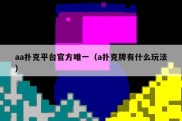 aa扑克平台官方唯一（a扑克牌有什么玩法）